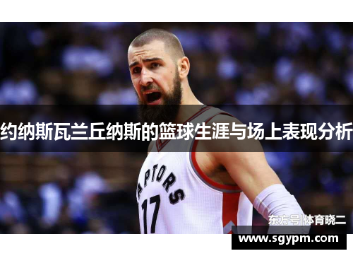 约纳斯瓦兰丘纳斯的篮球生涯与场上表现分析