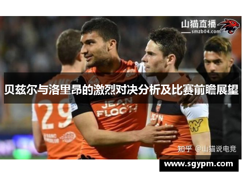贝兹尔与洛里昂的激烈对决分析及比赛前瞻展望