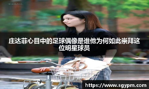 庄达菲心目中的足球偶像是谁他为何如此崇拜这位明星球员